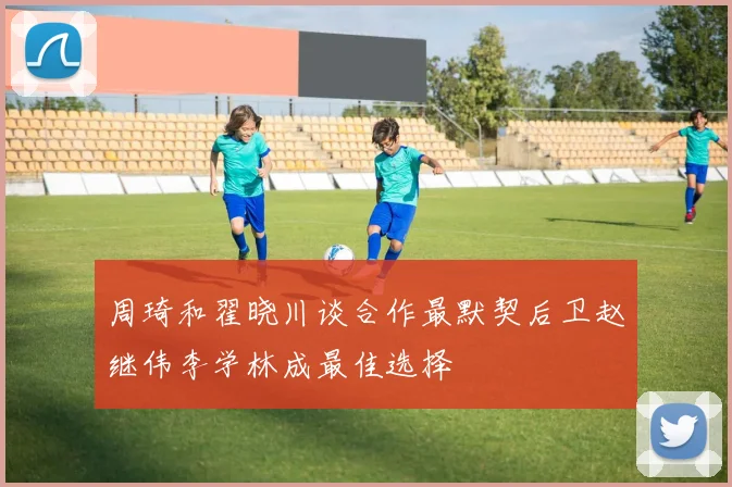 周琦和翟晓川谈合作最默契后卫赵继伟李学林成最佳选择