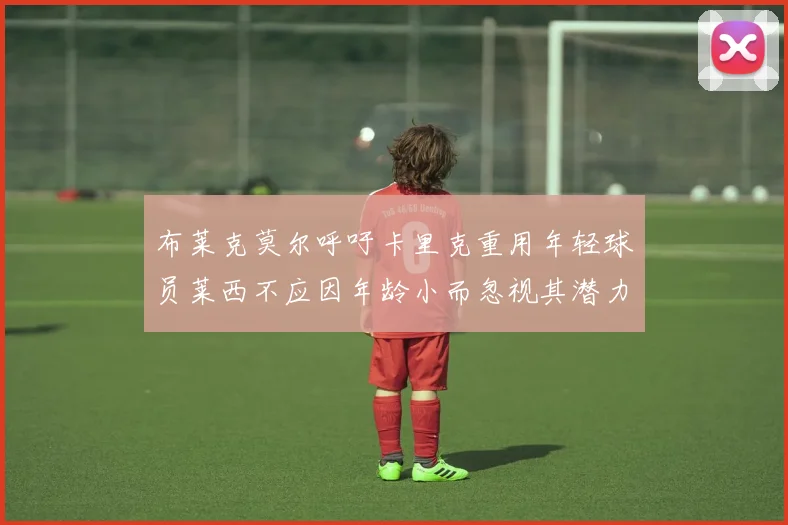 布莱克莫尔呼吁卡里克重用年轻球员莱西不应因年龄小而忽视其潜力