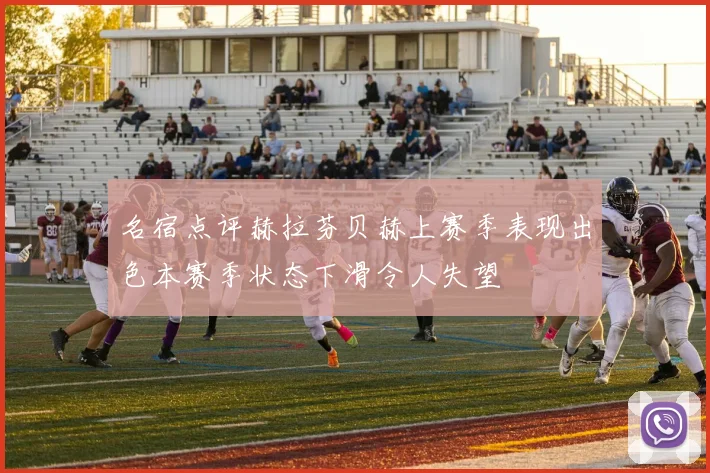 名宿点评赫拉芬贝赫上赛季表现出色本赛季状态下滑令人失望